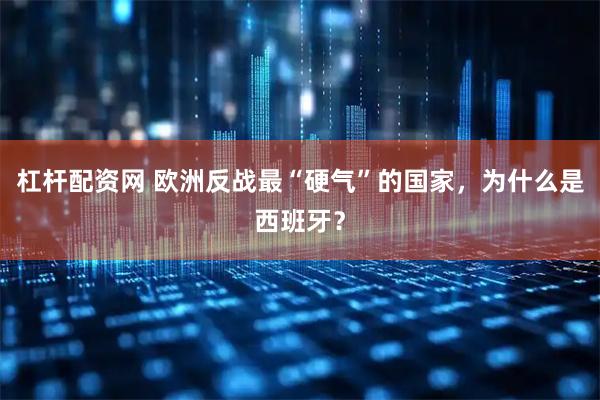 杠杆配资网 欧洲反战最“硬气”的国家，为什么是西班牙？